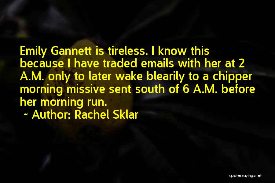 Rachel Sklar Quotes: Emily Gannett Is Tireless. I Know This Because I Have Traded Emails With Her At 2 A.m. Only To Later