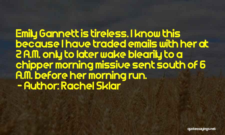 Rachel Sklar Quotes: Emily Gannett Is Tireless. I Know This Because I Have Traded Emails With Her At 2 A.m. Only To Later