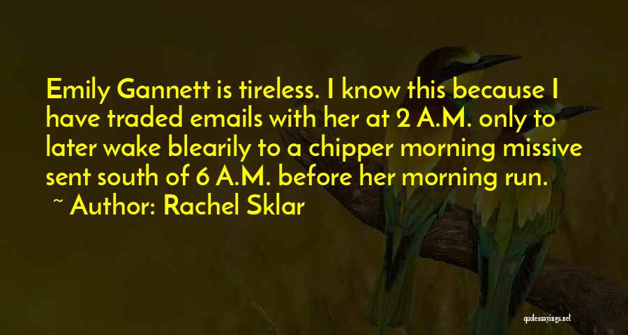 Rachel Sklar Quotes: Emily Gannett Is Tireless. I Know This Because I Have Traded Emails With Her At 2 A.m. Only To Later