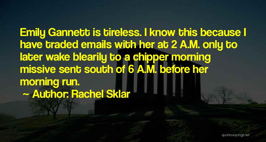 Rachel Sklar Quotes: Emily Gannett Is Tireless. I Know This Because I Have Traded Emails With Her At 2 A.m. Only To Later