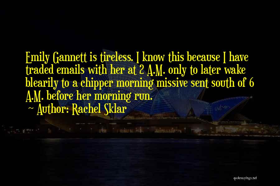 Rachel Sklar Quotes: Emily Gannett Is Tireless. I Know This Because I Have Traded Emails With Her At 2 A.m. Only To Later