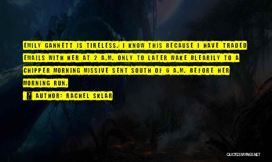 Rachel Sklar Quotes: Emily Gannett Is Tireless. I Know This Because I Have Traded Emails With Her At 2 A.m. Only To Later