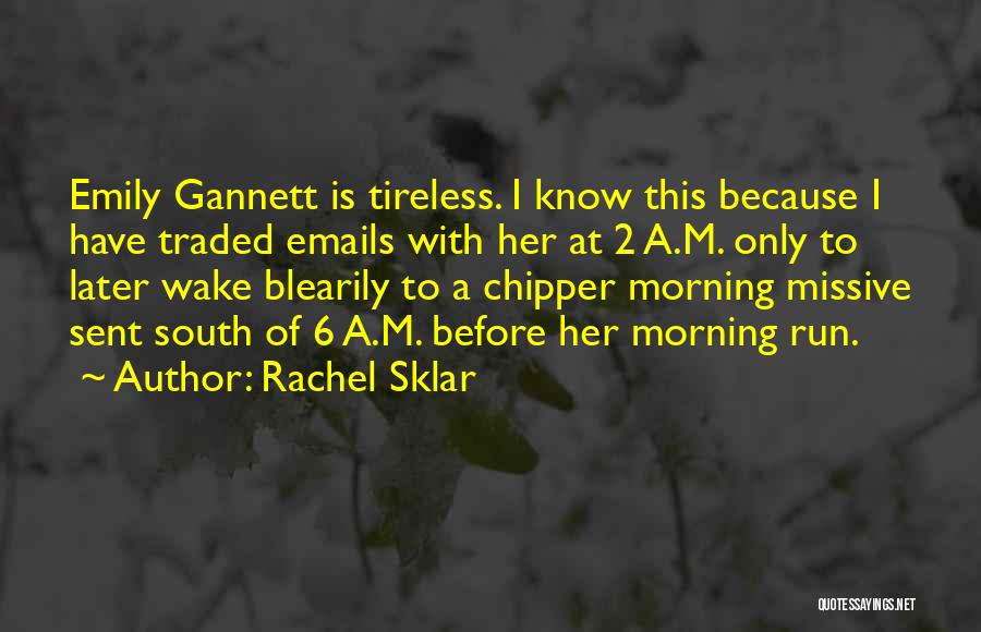 Rachel Sklar Quotes: Emily Gannett Is Tireless. I Know This Because I Have Traded Emails With Her At 2 A.m. Only To Later