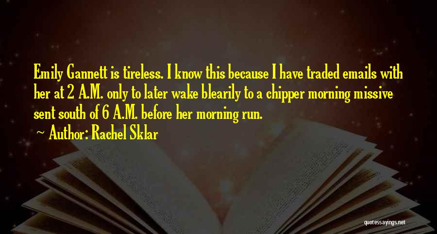 Rachel Sklar Quotes: Emily Gannett Is Tireless. I Know This Because I Have Traded Emails With Her At 2 A.m. Only To Later