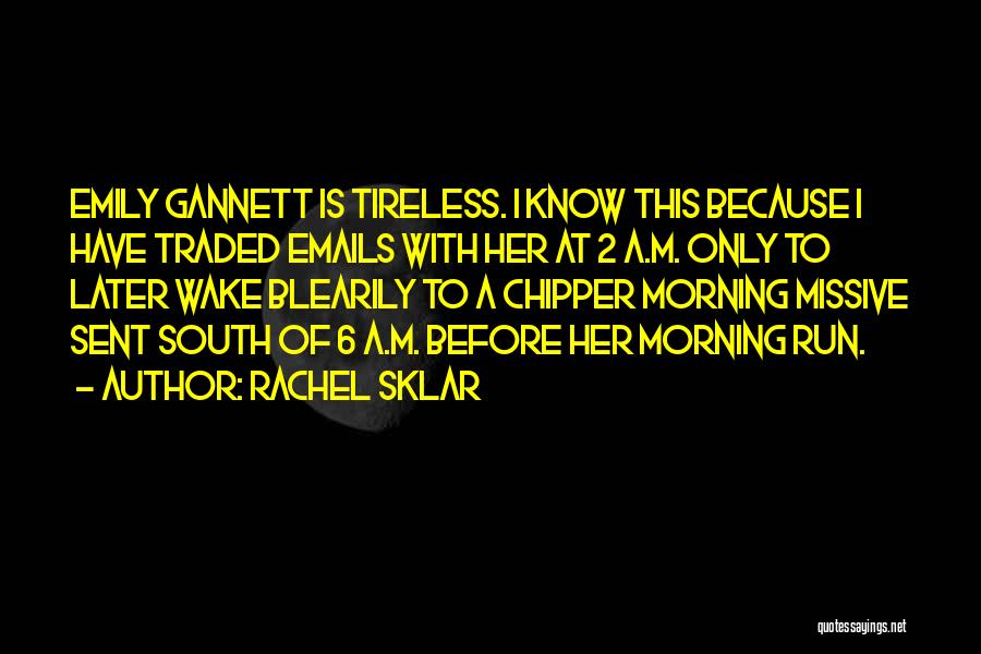 Rachel Sklar Quotes: Emily Gannett Is Tireless. I Know This Because I Have Traded Emails With Her At 2 A.m. Only To Later