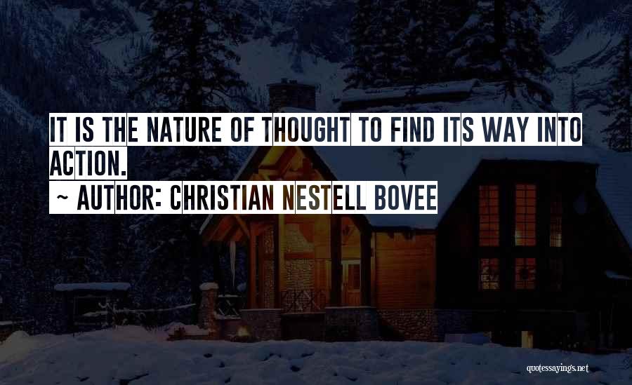 Christian Nestell Bovee Quotes: It Is The Nature Of Thought To Find Its Way Into Action.