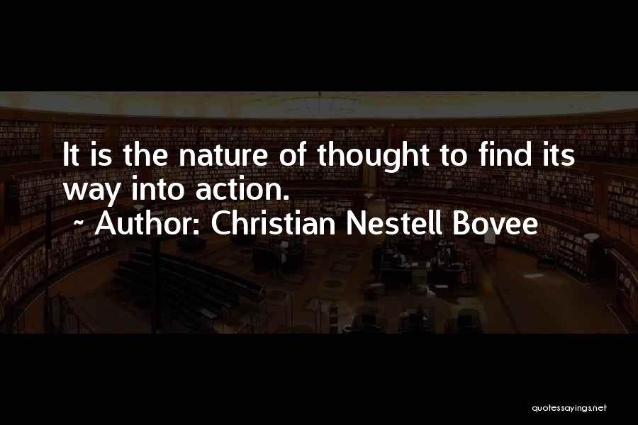 Christian Nestell Bovee Quotes: It Is The Nature Of Thought To Find Its Way Into Action.