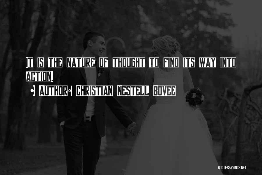 Christian Nestell Bovee Quotes: It Is The Nature Of Thought To Find Its Way Into Action.