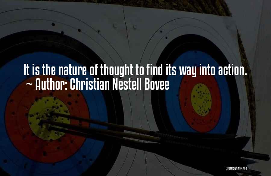 Christian Nestell Bovee Quotes: It Is The Nature Of Thought To Find Its Way Into Action.