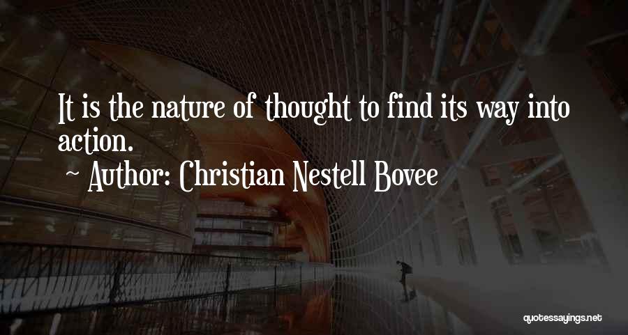 Christian Nestell Bovee Quotes: It Is The Nature Of Thought To Find Its Way Into Action.