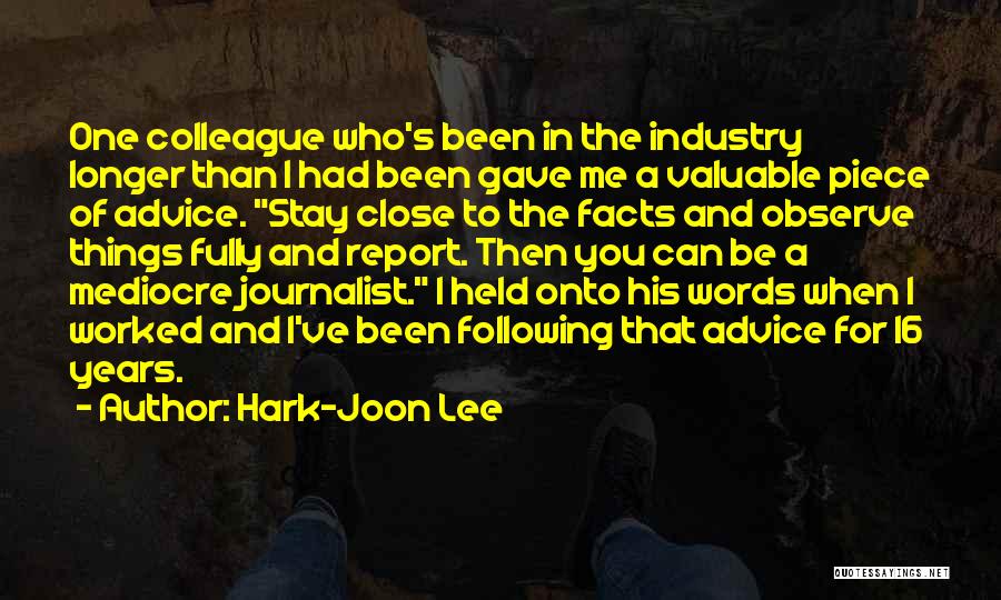 Hark-Joon Lee Quotes: One Colleague Who's Been In The Industry Longer Than I Had Been Gave Me A Valuable Piece Of Advice. Stay