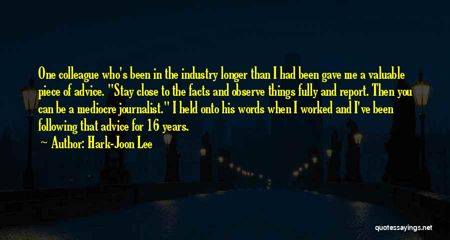 Hark-Joon Lee Quotes: One Colleague Who's Been In The Industry Longer Than I Had Been Gave Me A Valuable Piece Of Advice. Stay