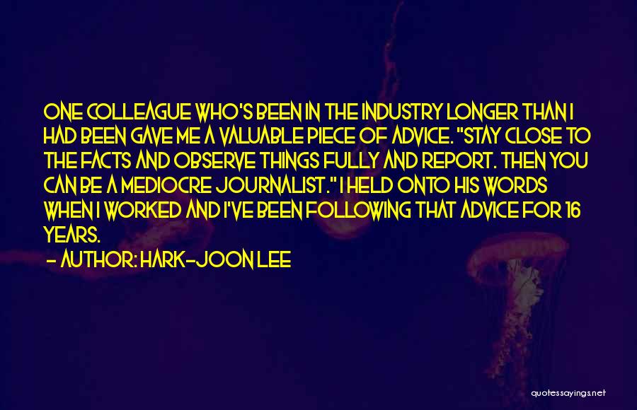 Hark-Joon Lee Quotes: One Colleague Who's Been In The Industry Longer Than I Had Been Gave Me A Valuable Piece Of Advice. Stay