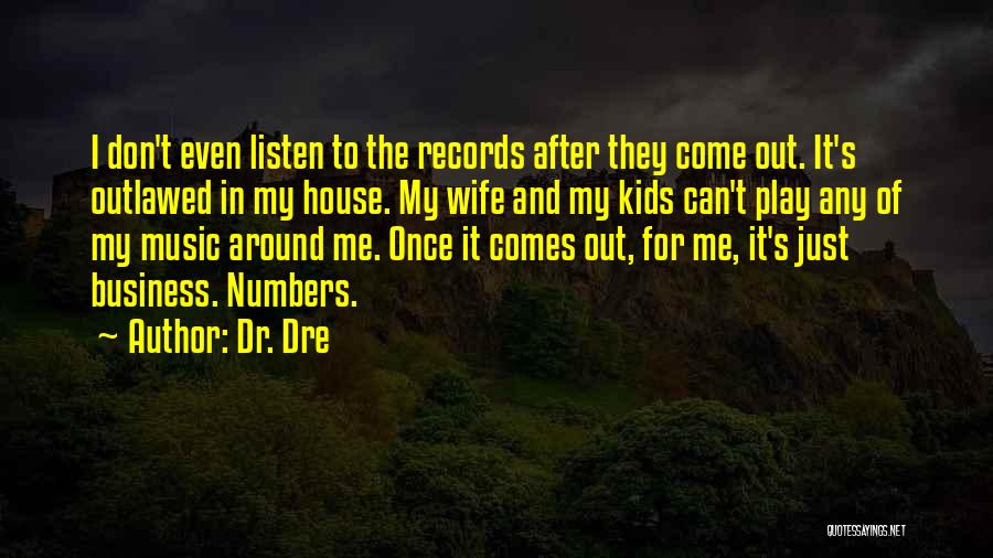 Dr. Dre Quotes: I Don't Even Listen To The Records After They Come Out. It's Outlawed In My House. My Wife And My