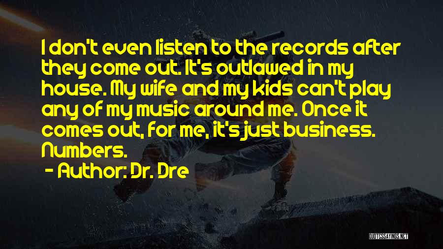 Dr. Dre Quotes: I Don't Even Listen To The Records After They Come Out. It's Outlawed In My House. My Wife And My