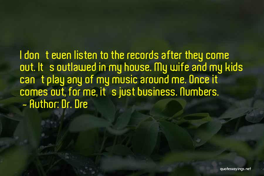 Dr. Dre Quotes: I Don't Even Listen To The Records After They Come Out. It's Outlawed In My House. My Wife And My