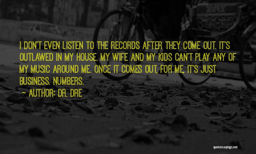 Dr. Dre Quotes: I Don't Even Listen To The Records After They Come Out. It's Outlawed In My House. My Wife And My