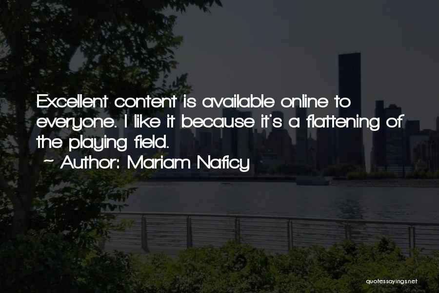 Mariam Naficy Quotes: Excellent Content Is Available Online To Everyone. I Like It Because It's A Flattening Of The Playing Field.