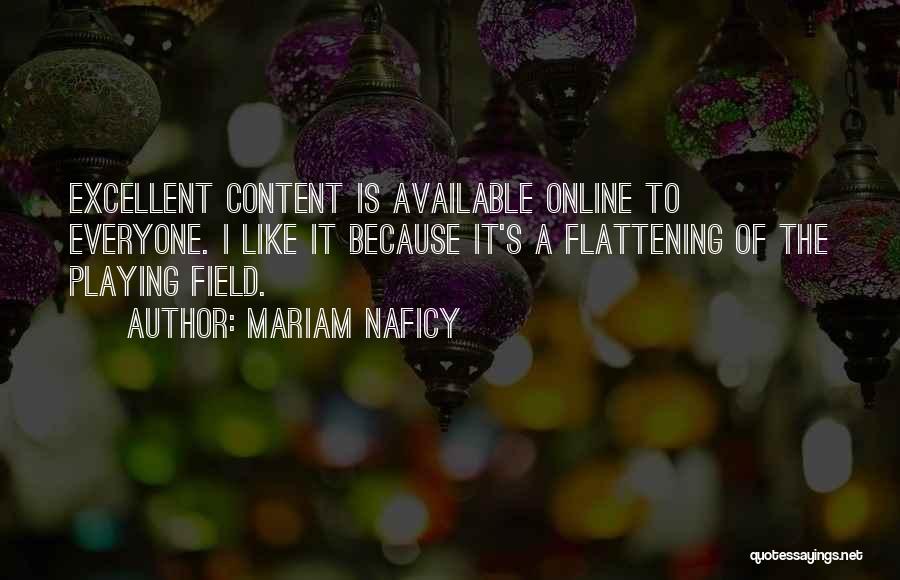 Mariam Naficy Quotes: Excellent Content Is Available Online To Everyone. I Like It Because It's A Flattening Of The Playing Field.