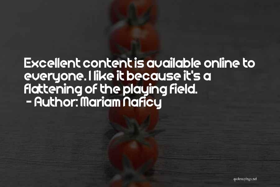 Mariam Naficy Quotes: Excellent Content Is Available Online To Everyone. I Like It Because It's A Flattening Of The Playing Field.