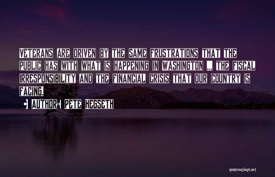 Pete Hegseth Quotes: Veterans Are Driven By The Same Frustrations That The Public Has With What Is Happening In Washington ... The Fiscal
