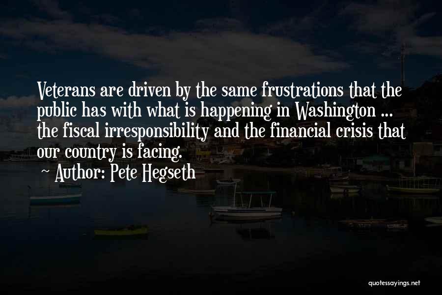 Pete Hegseth Quotes: Veterans Are Driven By The Same Frustrations That The Public Has With What Is Happening In Washington ... The Fiscal