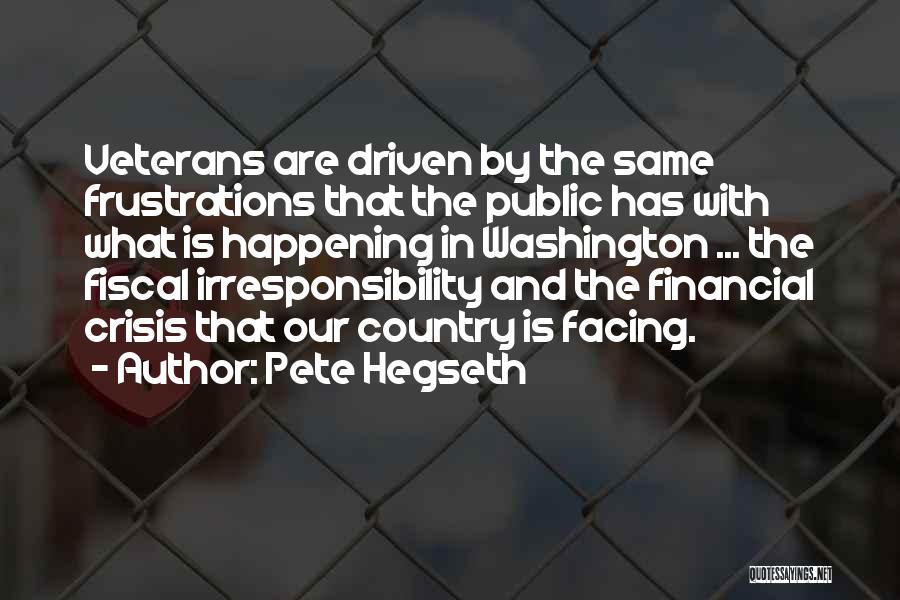 Pete Hegseth Quotes: Veterans Are Driven By The Same Frustrations That The Public Has With What Is Happening In Washington ... The Fiscal