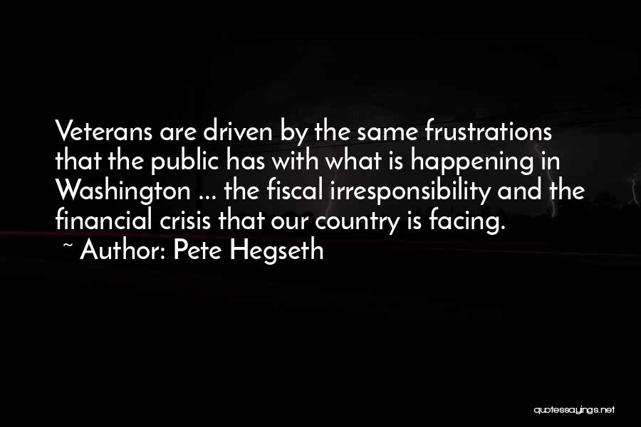 Pete Hegseth Quotes: Veterans Are Driven By The Same Frustrations That The Public Has With What Is Happening In Washington ... The Fiscal