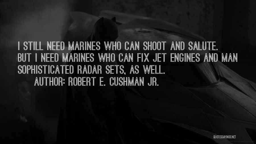 Robert E. Cushman Jr. Quotes: I Still Need Marines Who Can Shoot And Salute. But I Need Marines Who Can Fix Jet Engines And Man