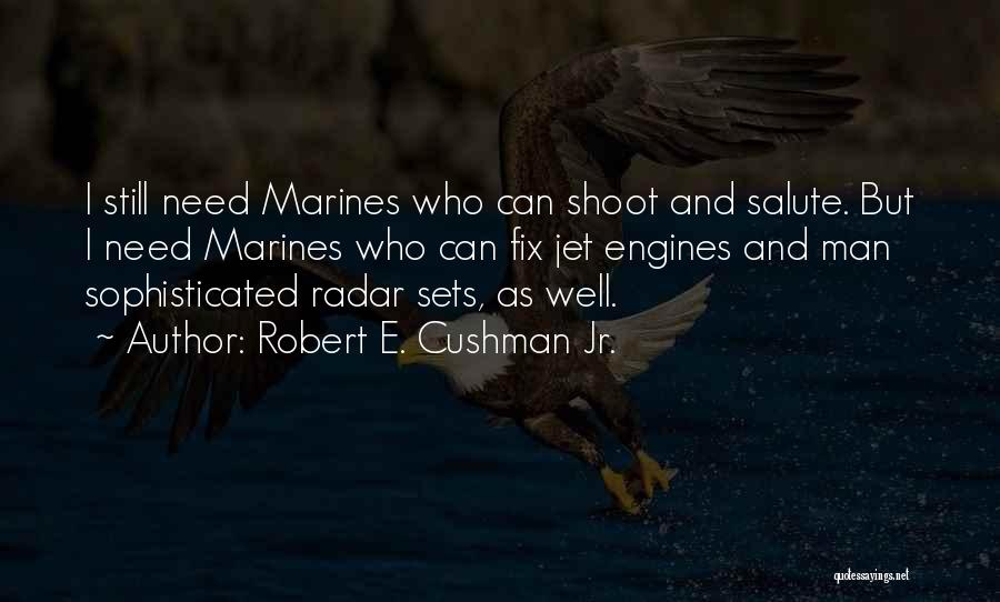 Robert E. Cushman Jr. Quotes: I Still Need Marines Who Can Shoot And Salute. But I Need Marines Who Can Fix Jet Engines And Man