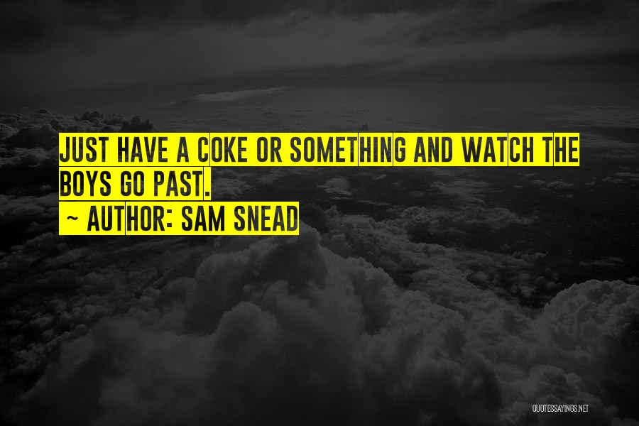 Sam Snead Quotes: Just Have A Coke Or Something And Watch The Boys Go Past.