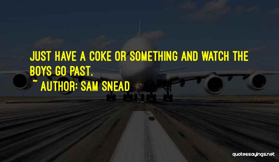 Sam Snead Quotes: Just Have A Coke Or Something And Watch The Boys Go Past.