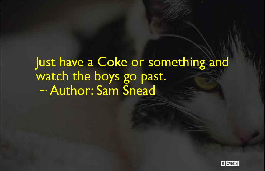 Sam Snead Quotes: Just Have A Coke Or Something And Watch The Boys Go Past.