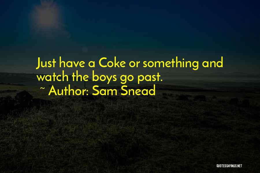 Sam Snead Quotes: Just Have A Coke Or Something And Watch The Boys Go Past.