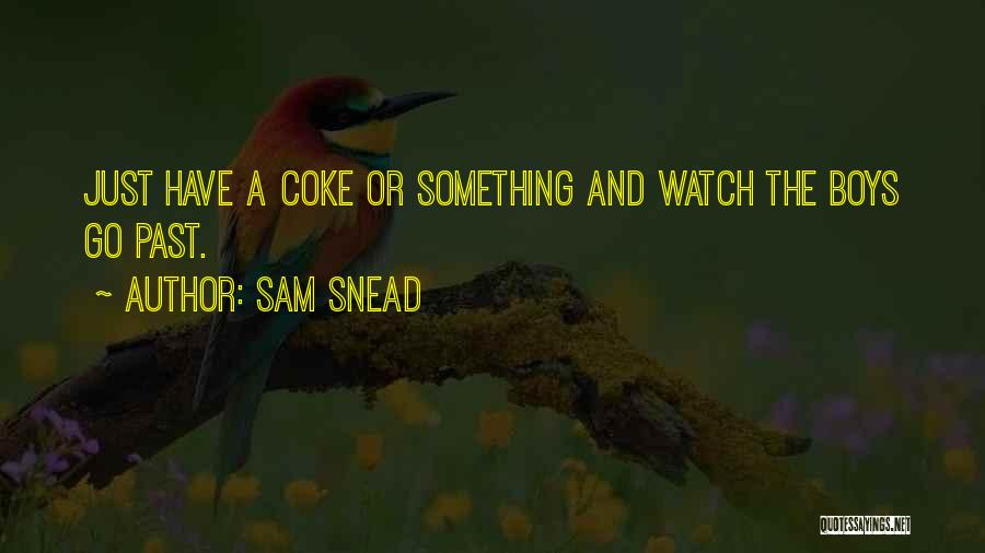 Sam Snead Quotes: Just Have A Coke Or Something And Watch The Boys Go Past.