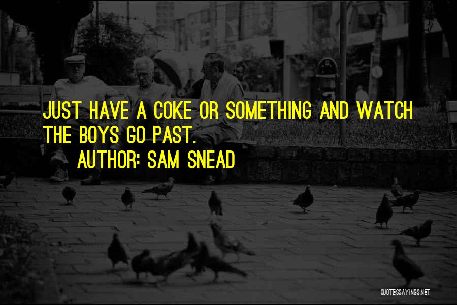 Sam Snead Quotes: Just Have A Coke Or Something And Watch The Boys Go Past.