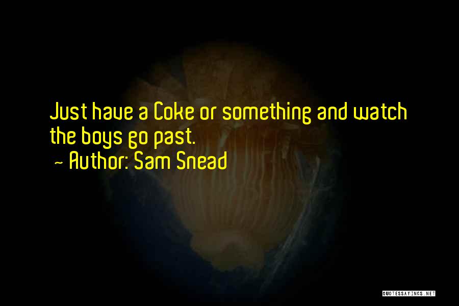 Sam Snead Quotes: Just Have A Coke Or Something And Watch The Boys Go Past.
