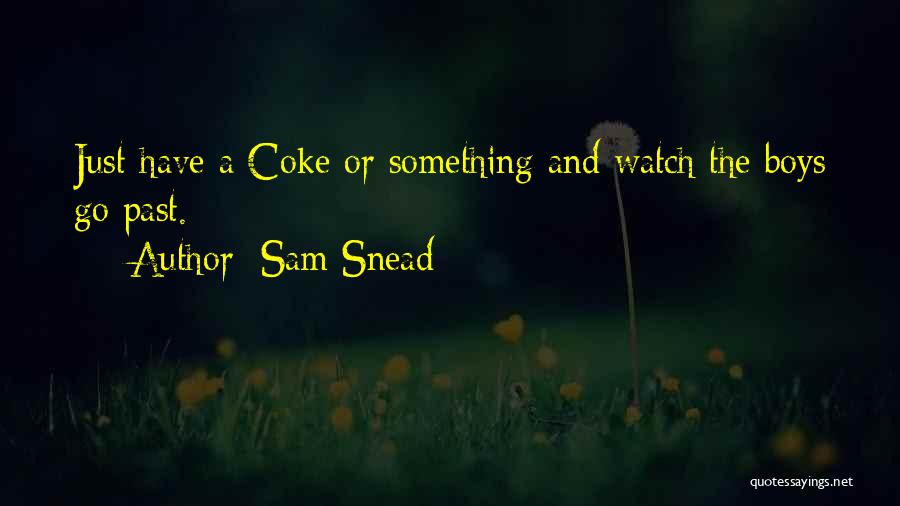 Sam Snead Quotes: Just Have A Coke Or Something And Watch The Boys Go Past.