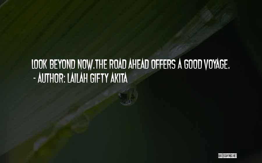 Lailah Gifty Akita Quotes: Look Beyond Now.the Road Ahead Offers A Good Voyage.