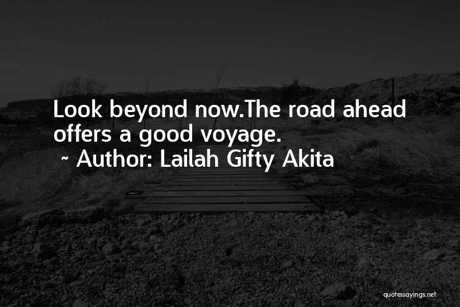 Lailah Gifty Akita Quotes: Look Beyond Now.the Road Ahead Offers A Good Voyage.