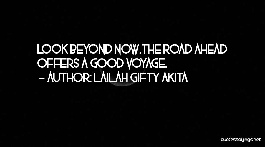 Lailah Gifty Akita Quotes: Look Beyond Now.the Road Ahead Offers A Good Voyage.