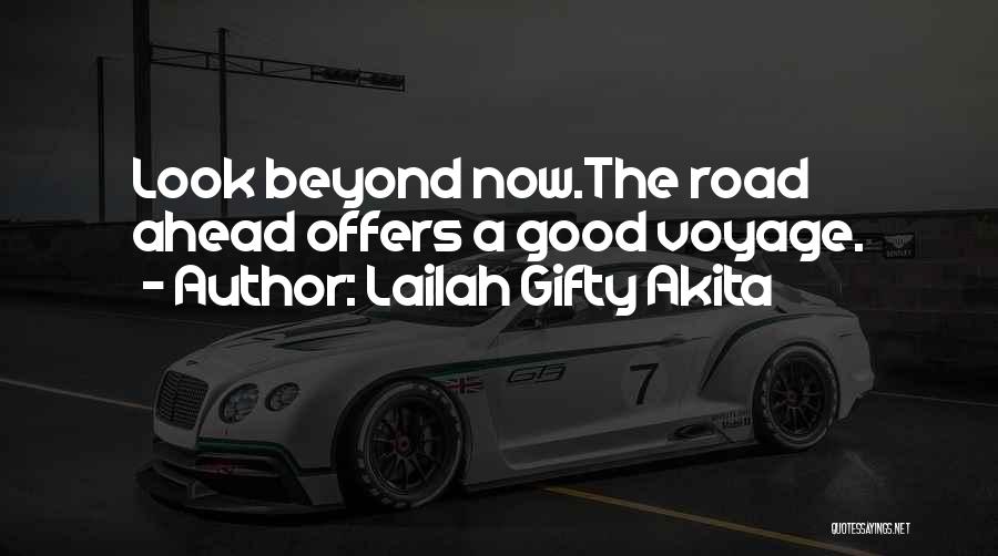 Lailah Gifty Akita Quotes: Look Beyond Now.the Road Ahead Offers A Good Voyage.