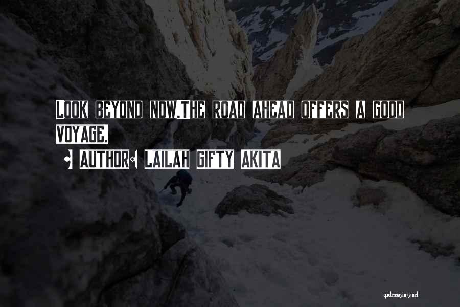 Lailah Gifty Akita Quotes: Look Beyond Now.the Road Ahead Offers A Good Voyage.