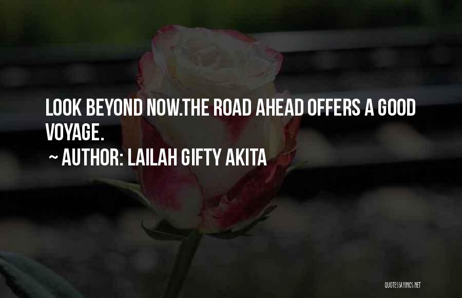 Lailah Gifty Akita Quotes: Look Beyond Now.the Road Ahead Offers A Good Voyage.