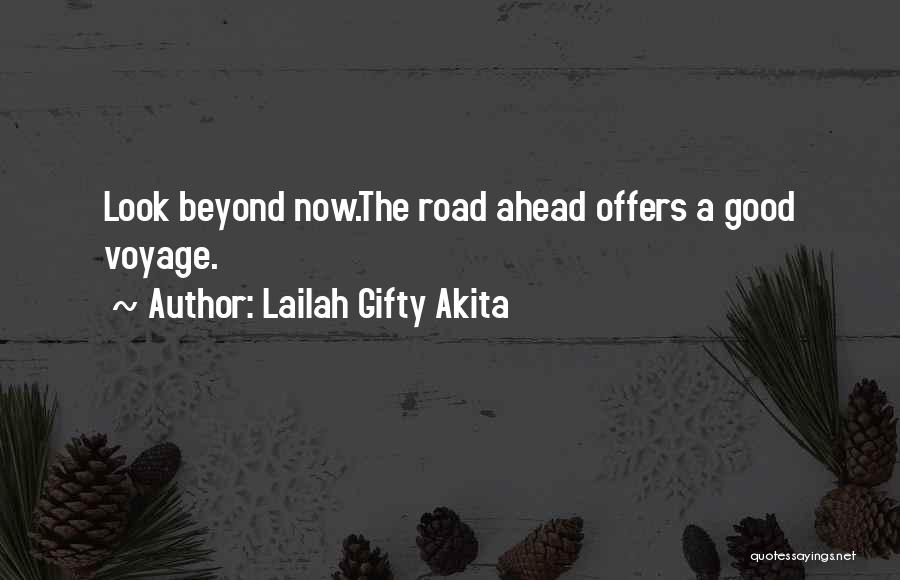 Lailah Gifty Akita Quotes: Look Beyond Now.the Road Ahead Offers A Good Voyage.