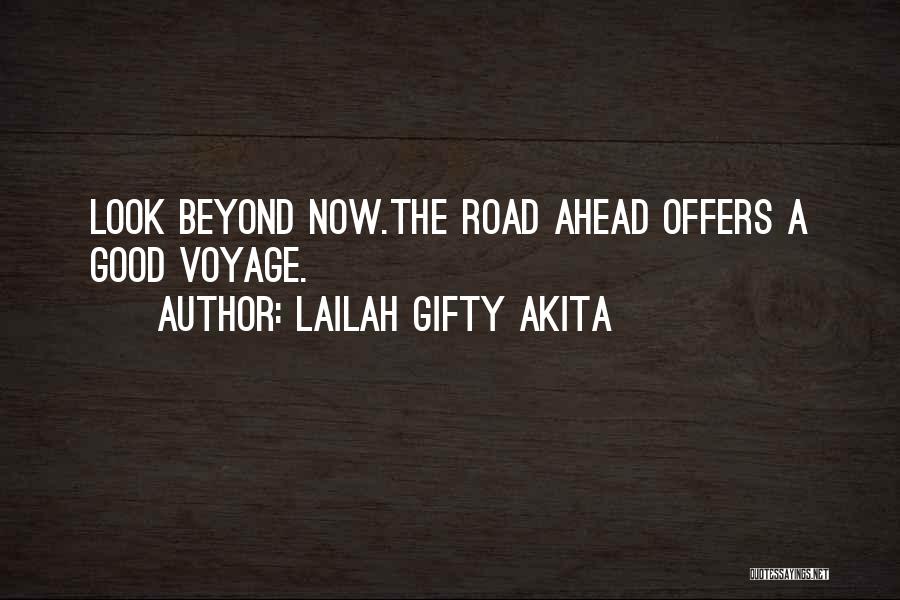 Lailah Gifty Akita Quotes: Look Beyond Now.the Road Ahead Offers A Good Voyage.