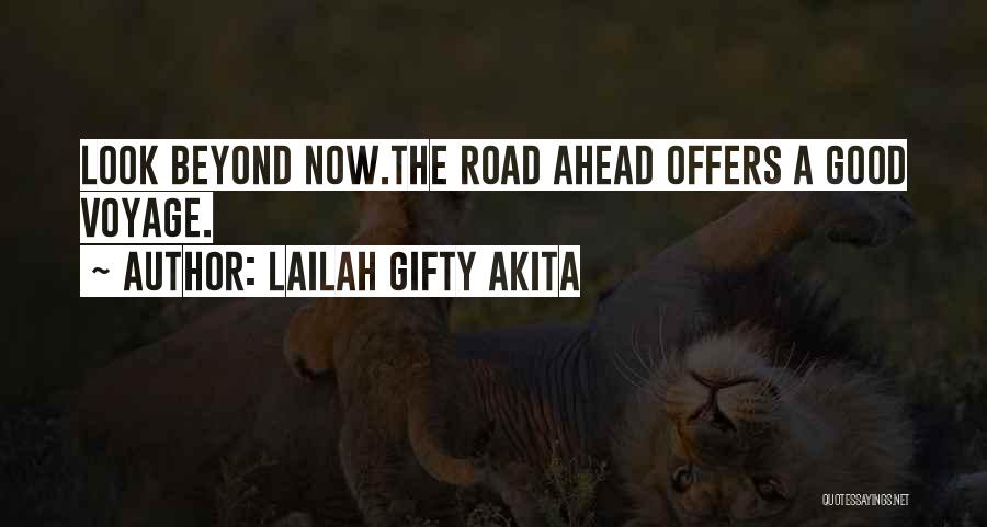 Lailah Gifty Akita Quotes: Look Beyond Now.the Road Ahead Offers A Good Voyage.