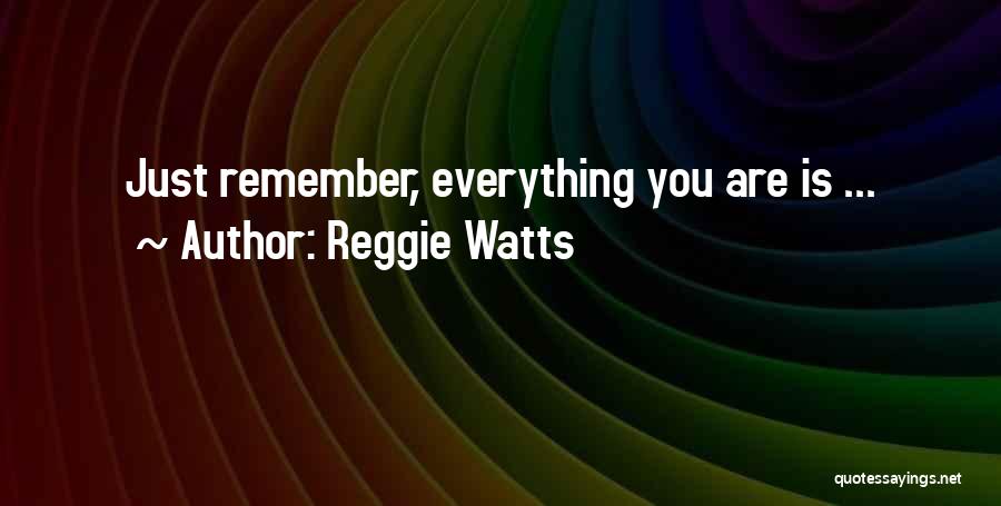 Reggie Watts Quotes: Just Remember, Everything You Are Is ...
