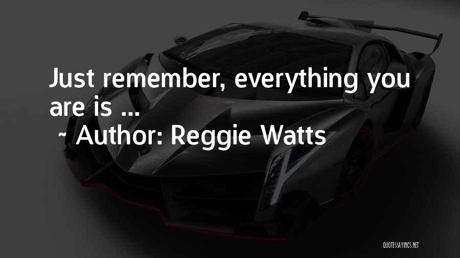 Reggie Watts Quotes: Just Remember, Everything You Are Is ...