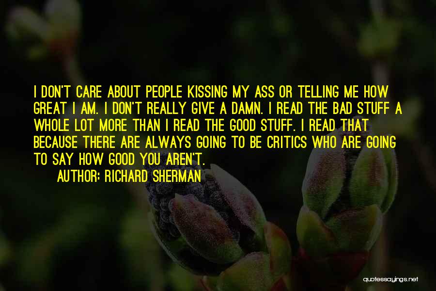 Richard Sherman Quotes: I Don't Care About People Kissing My Ass Or Telling Me How Great I Am. I Don't Really Give A